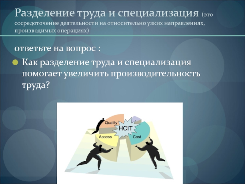 Специализация труда. Разделение труда. Разделение специализации. Это сосредоточение деятельности на относительно узких направлениях. Разделение труда и специальности.