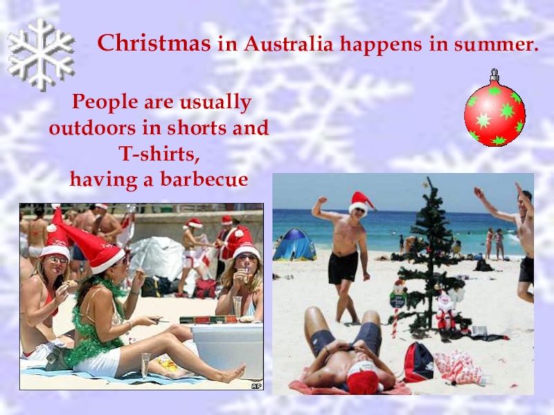 Christmas in Australia happens in summer. People are usually outdoors in shorts and T-shirts, having a barbecue