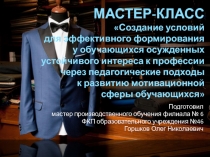 Создание условий для эффективного формирования у обучающихся осужденных устойчивого интереса к профессии через педагогические подходы к развитию мотивационной сферы обучающихся
