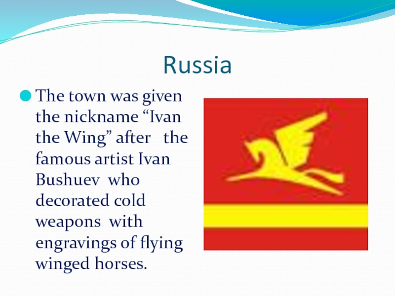 RussiaThe town was given the nickname “Ivan the Wing” after  the famous artist Ivan Bushuev who