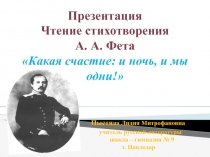 Презентация. Чтение стихотворения А. Фета Какое счастие: и ночь, и мы одни!