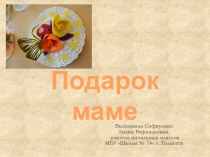 Презентация по технологии на тему Подарок маме (2 класс)
