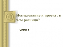 Презентация по теме: Исследование и проект. В чем разница?