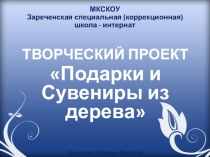 Творческий проект Подарки и сувениры из дерева. Коррекционная школа 8 вида.