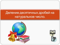 Презентация по математике на тему Деление десятичных дробей на натуральное число