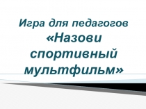 Игра для педагогов ДОУ Назови спортивный мультфильм.