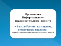Информационно - исследовательского проекта Балы в России - культурное, историческое наследие.