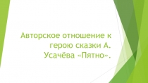 Презентация по литературному чтению 1 класс Авторское отношение к герою сказки А. Усачёва Пятно.