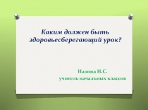 Презентация Каким должен быть здоровьесберегающий урок?