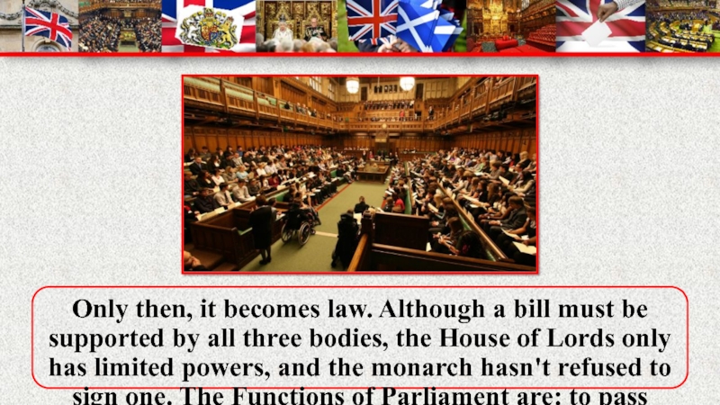 Only then, it becomes law. Although a bill must be supported by all three bodies, the House