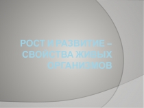 Рост и развитие - свойства живых организмов