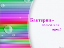 Презентаци по окружающему миру 2 класс Бактерии - вред или польза