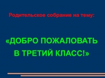 Презентация Родительское собрание Добро пожаловать в третий класс