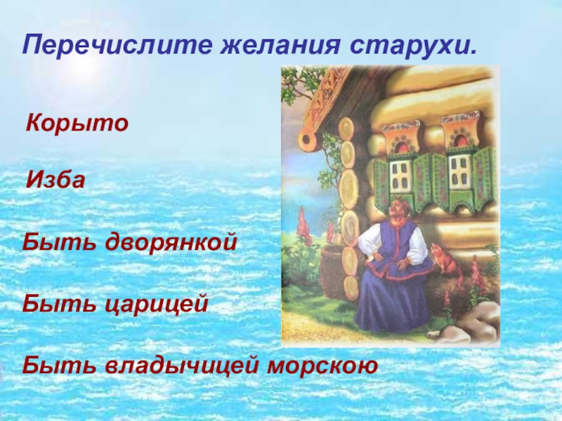 Перечислите желания старухи.Корыто Изба Быть дворянкой Быть царицейБыть владычицей морскою