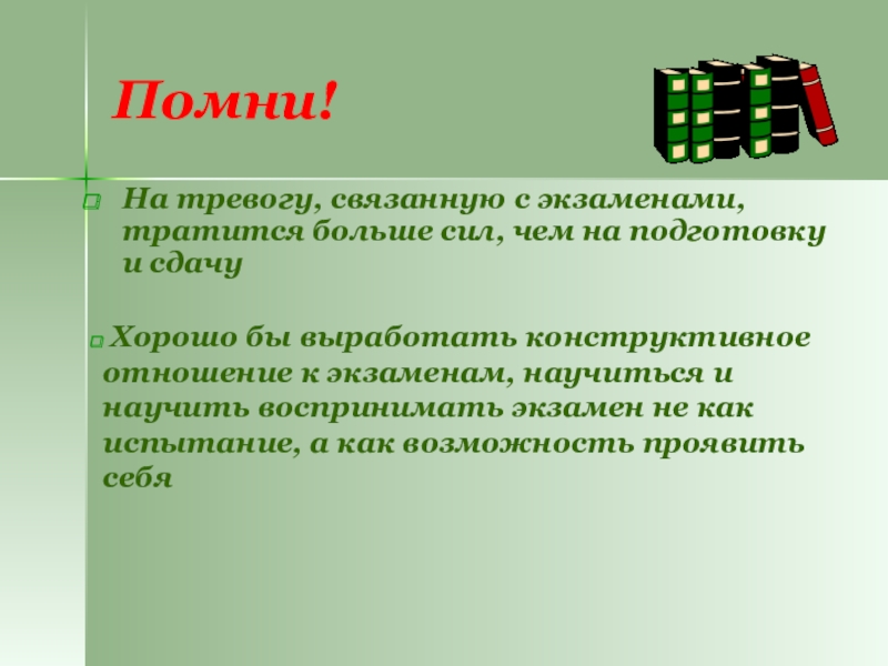 Помни!На тревогу, связанную с экзаменами, тратится больше сил, чем на подготовку и сдачу