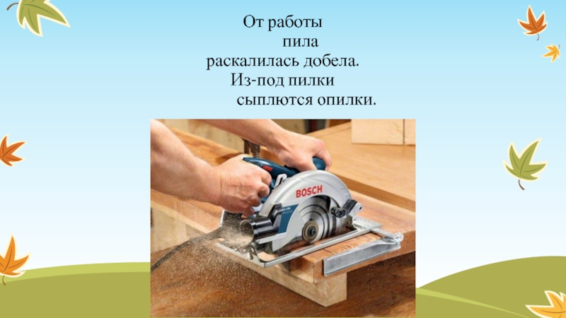 Добела. От работы пила каскалилась до бела. Из под пилки сыпятся опилки. Пила раскалилась добела. От работы пила раскалилась добела.