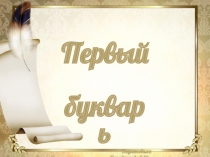 Презентация по обучению грамоте Первый букварь