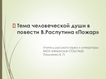 Презентация к уроку на тему: Тема человеческой души в повести В.Распутина Пожар