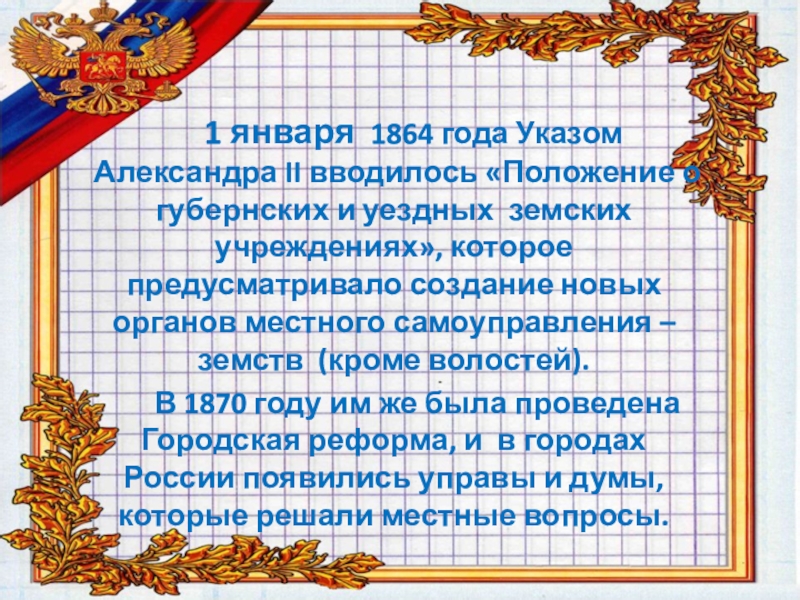 1 января 1864 года Указом Александра II вводилось «Положение о губернских и уездных земских учреждениях», которое предусматривало