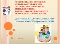 Презентация Использование активных методов обучения при организации проектной деятельности по формированию здорового образа жизни