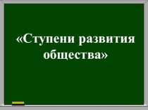 Урок на тему Ступени развития общества