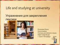 Презентация Упражнения для закрепления лексики по теме:Life and studying at university