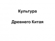 Презентация по мировой художественной культуре на тему Культура Древнего Китая