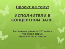Проект на тему: Исполнители в концертном зале, ученицы 2 класса Абрамовой Дарьи.
