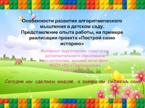 Особенности развития алгоритмического мышления в детском саду. Представление опыта работы, на примере реализации проекта Построй свою историю