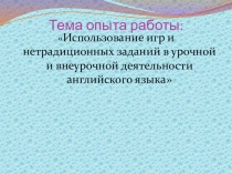 Презентация Использование игр и нетрадиционных заданий в урочной и внеурочной деятельности английского языка