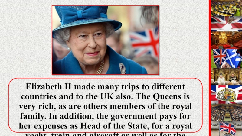 Elizabeth II made many trips to different countries and to the UK also. The Queens is very
