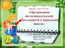 Презентация к мастер-классу Организация исследовательской деятельности в начальной школе