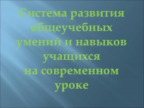 Педагогический проект Система развития общеучебных уений и навыков на современном уроке