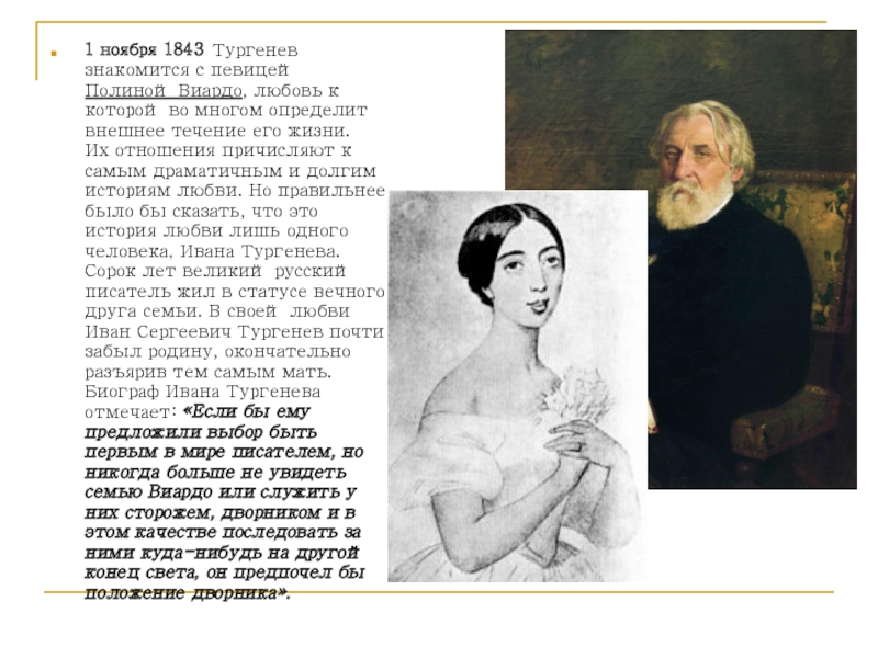 1 ноября 1843 Тургенев знакомится с певицей Полиной Виардо, любовь к которой во многом определит внешнее течение