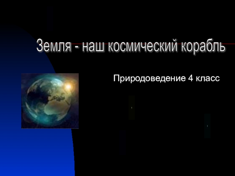 Презентация Земля - наш космический корабль