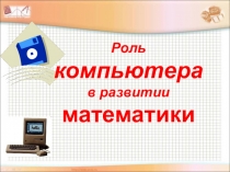 Презентация Роль компьютера в развитии математики