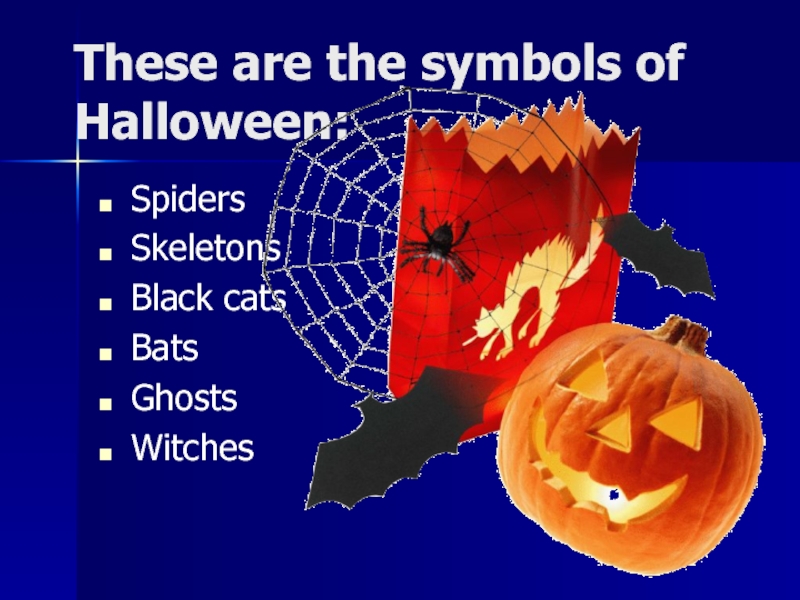 These are the symbols of   Halloween:SpidersSkeletonsBlack catsBatsGhostsWitches