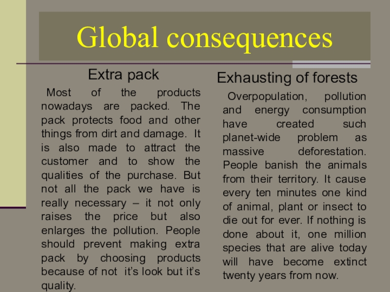 Global consequences	Extra pack	Most of the products nowadays are packed. The pack protects food and other things from
