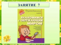 Презентация к пособию для дошкольников Знакомимся с окружающим миром(автор О.В.Чистякова) Занятие 7