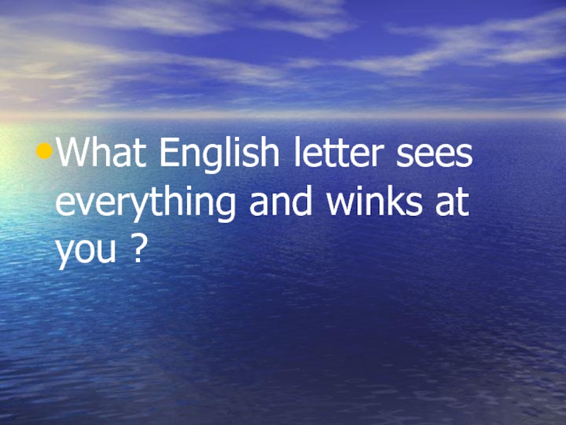 What English letter sees everything and winks at you ?