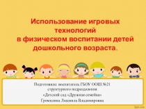 Презентация по физическому развитию на тему Использование игровых технологий в физическом воспитании детей дошкольного возраста