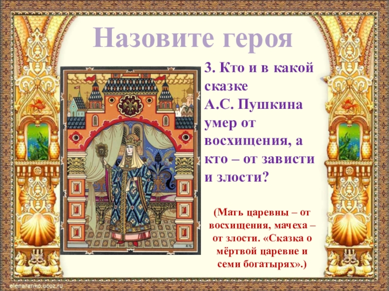 Назовите героя3. Кто и в какой сказке А.С. Пушкина умер от восхищения, а кто – от зависти