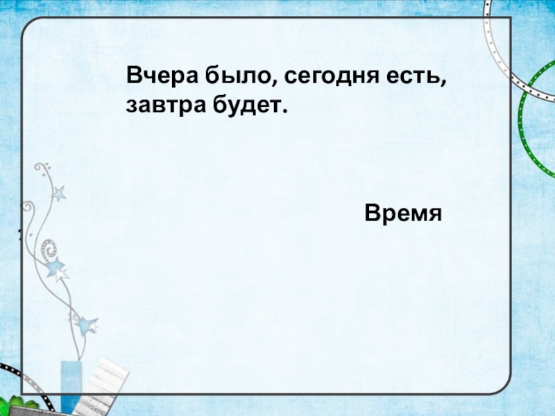 Загадка вчера было сегодня есть завтра будет. Загадка вчера было сегодня есть и завтра будет. Вчера было сегодня есть и завтра будет ответ на загадку. Загадка про вчера. Загадка что было завтра а будет вчера.