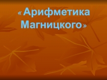 Презентация по математике на тему арифметика Магницкого (5 класс)