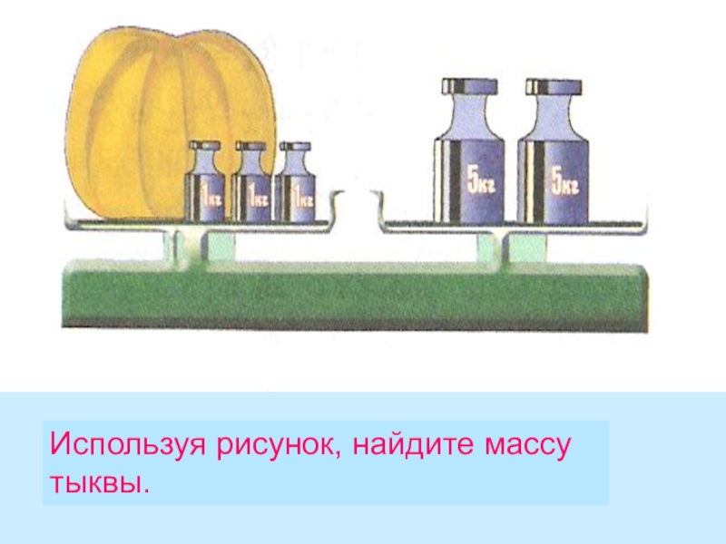 Масса тыквы 8 кг 657 г определите массу тыквы с помощью изображенных на рисунке весов