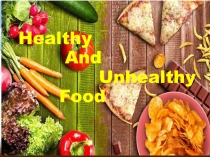 Презентация по английскому языку на тему Healthy and unhealthy food