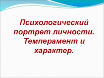 Психологический портрет личности. Темперамент и характер.