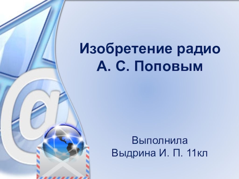 Презентация Презентация по физике Изобретение радио Поповым А. С. (11 класс)