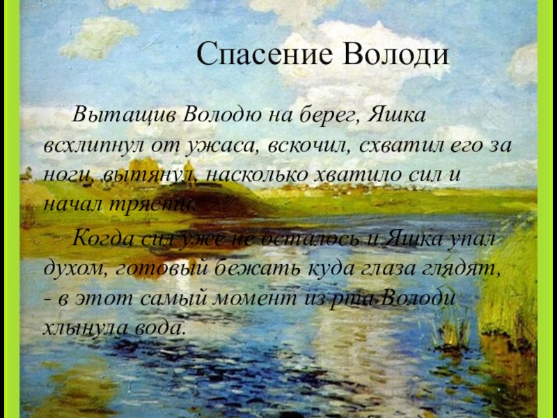 Спасение ВолодиВытащив Володю на берег, Яшка всхлипнул от ужаса, вскочил, схватил его за ноги, вытянул, насколько хватило