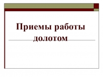 Презентация по трудовому обучению (столярное дело) на тему Приемы работы долотом